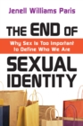 The End of Sexual Identity : Why Sex Is Too Important to Define Who We Are - eBook
