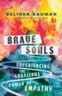Brave Souls : Experiencing the Audacious Power of Empathy - eBook