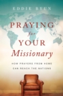 Praying for Your Missionary : How Prayers from Home Can Reach the Nations - eBook