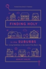 Finding Holy in the Suburbs : Living Faithfully in the Land of Too Much - eBook