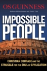 Impossible People : Christian Courage and the Struggle for the Soul of Civilization - eBook