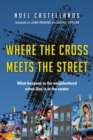 Where the Cross Meets the Street : What Happens to the Neighborhood When God Is at the Center - eBook