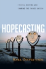 Hopecasting : Finding, Keeping and Sharing the Things Unseen - eBook