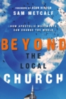 Beyond the Local Church : How Apostolic Movements Can Change the World - eBook