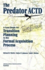 The Predator ACTD : A Case Study for Transition PLanning to the Formal Acquisition Process - Book