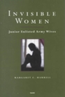 Invisible Women : Junior Enlisted Army Wives - Book