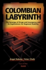 Colombian Labyrinth : The Synergy of Drugs and Insugency and Its Implications for Regional Stability - Book