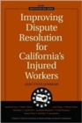 Improving Dispute Resolution for California's Injured Workers : Executive Summary - Book
