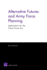 Alternative Futures and Army Force Planning : Implications for the Future Force Era - Book