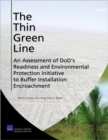 The Thin Green Line : An Assessment of DoD's Readiness and Environmental Protection Initiative to Buffer Installation Encroachment - Book