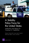 A Stability Police Force for the United States : Justification and Options for Creating U.S. Capabilities - Book