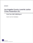 Los Angeles County Juvenile Justice Crime Prevention Act : Fiscal Year 2007-2008 Report - Book
