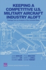 Keeping a Competitive U.S. Military Aircraft Industry Aloft : Findings from an Analysis of the Industrial Base - Book