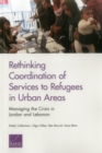 Rethinking Coordination of Services to Refugees in Urban Areas : Managing the Crisis in Jordan and Lebanon - Book