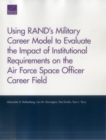Using Rand's Military Career Model to Evaluate the Impact of Institutional Requirements on the Air Force Space Officer Career Field - Book