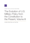The Evolution of U.S. Military Policy from the Constitution to the Present : Another World War and Cold War, Volume III - Book
