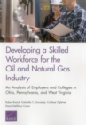 Developing a Skilled Workforce for the Oil and Natural Gas Industry : An Analysis of Employers and Colleges in Ohio, Pennsylvania, and West Virginia - Book