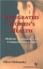 Integrated Womens Health : Holistic Approaches for Comprehensive Care - Book