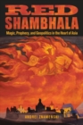 Red Shambhala : Magic, Prophecy, and Geopolitics in the Heart of Asia - eBook