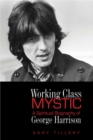 Working Class Mystic : A Spiritual Biography of George Harrison - eBook