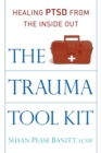 The Trauma Tool Kit : Healing PTSD from the Inside Out - eBook