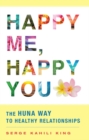 Happy Me, Happy You : The Huna Way to Healthy Relationships - eBook