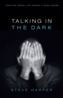 Talking in the Dark : Praying When Life Doesn't Make Sense - eBook