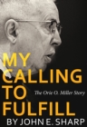 My Calling to Fulfill : The Orie O. Miller Story - eBook