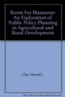 Room For Maneuver : An Exploration of Public Policy Planning in Agricultural and Rural Development - Book