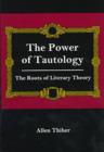The Power Of Tautology : The Roots of Literary Theory - Book
