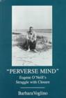 Perverse Mind : Eugene O'Neill's Struggle With Closure - Book