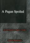 A Pagan Spoiled : Sex and Character in Wagner's Parsifal - Book