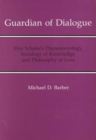 Guardian Of Dialogue : Max Scheler's Phenomenology, Sociology of Knowledge, and Philosophy of Love - Book