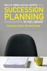 Succession Planning in the Library : Developing Leaders, Managing Change - Book