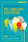 New Routes to Library Success : 100  Ideas from Outside the Stacks - Book