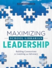 Maximizing School Librarian Leadership : Building Connections for Learning and Advocacy - Book