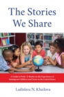 The Stories We Share : A Guide to PreK–12 Books on the Experience of Immigrant Children and Teens in the United States - Book