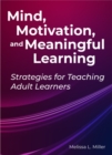 Mind, Motivation, and Meaningful Learning : Strategies for Teaching Adult Learners - Book
