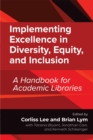 Implementing Excellence in Diversity, Equity, and Inclusion : A Handbook for Academic Libraries - Book