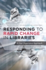 Responding to Rapid Change in Libraries : A User Experience Approach - Book