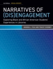 Narratives of (Dis)Engagement : Exploring Black and African American Students' Experiences in Libraries - Book