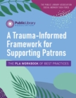 A Trauma-Informed Framework for Supporting Patrons : The PLA Workbook of Best Practices - Book