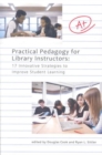 Practical Pedagogy for Library Instructors : 17 Innovative Strategies to Improve Student Learning - Book