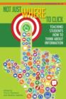 Not Just Where to Click : Teaching Students How to Think about Information - Book