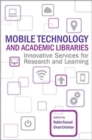 Mobile Technology and Academic Libraries : Innovative Services for Research and Learning - Book