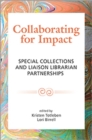Collaborating for Impact : Special Collections and Liaison Librarian Partnerships - Book