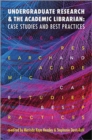 Undergraduate Research and the Academic Librarian : Case Studies and Best Practices - Book