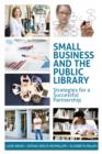 Small Business and the Public Library : Strategies for a Successful Partnership - eBook