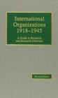 International Organizations, 1918-1945 : A Guide to Research and Research Materials (Guides to European Diplomatic History Research and Research Mate) - Book