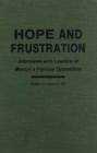 Hope and Frustration : Interviews With Leaders of Mexico's Political Opposition (Latin American Silhouettes) - Book